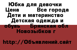 Юбка для девочки › Цена ­ 600 - Все города Дети и материнство » Детская одежда и обувь   . Брянская обл.,Новозыбков г.